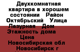 Двухкомнатная квартира в хорошем состоянии › Район ­ Октябрьский › Улица ­ Лазурная › Дом ­ 22 › Этажность дома ­ 10 › Цена ­ 14 000 - Новосибирская обл., Новосибирск г. Недвижимость » Квартиры аренда   . Новосибирская обл.,Новосибирск г.